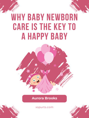 cover image of Why Baby Newborn Care Is the Key to a Happy Baby